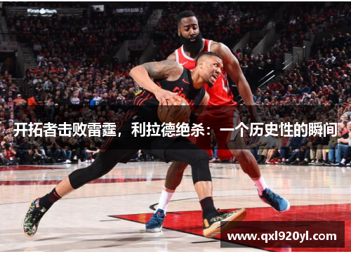 开拓者击败雷霆，利拉德绝杀：一个历史性的瞬间