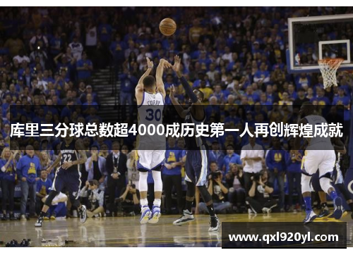 库里三分球总数超4000成历史第一人再创辉煌成就