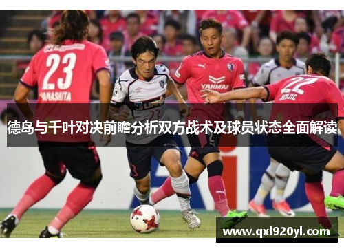 德岛与千叶对决前瞻分析双方战术及球员状态全面解读