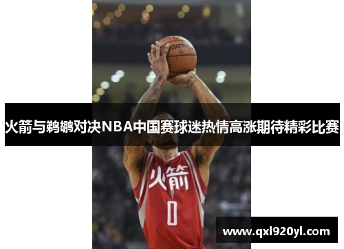 火箭与鹈鹕对决NBA中国赛球迷热情高涨期待精彩比赛