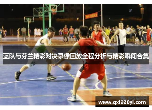 蓝队与芬兰精彩对决录像回放全程分析与精彩瞬间合集