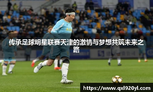 传承足球明星联赛天津的激情与梦想共筑未来之路